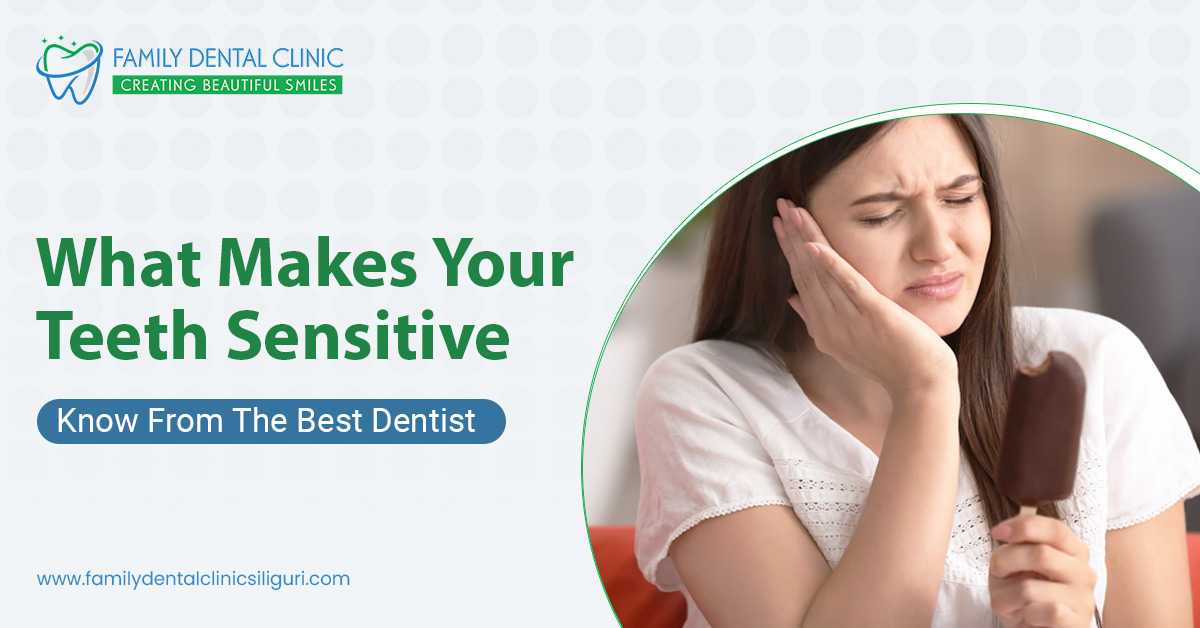 What Makes Your Teeth Sensitive Know From The Best Dentist